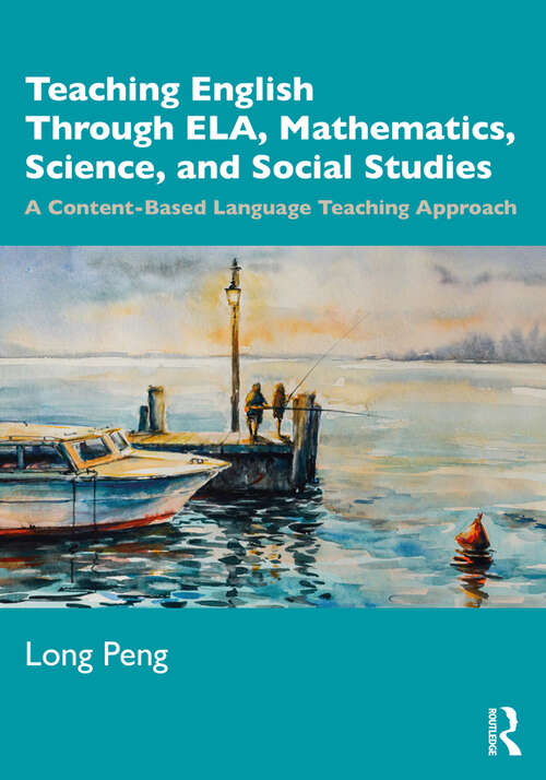 Book cover of Teaching English Through ELA, Mathematics, Science, and Social Studies: A Content-Based Language Teaching Approach