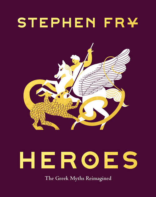 Heroes: The Greek Myths Reimagined (Stephen Fry's Greek Myths #2)