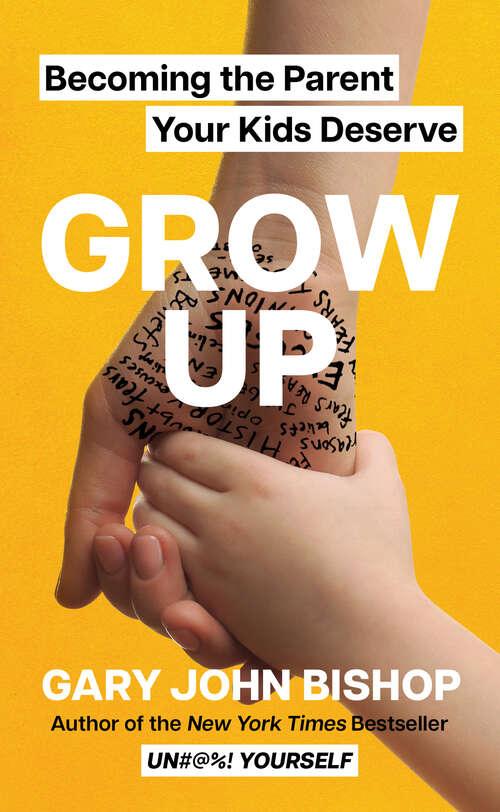 Book cover of Grow Up: Becoming the Parent Your Kids Deserve