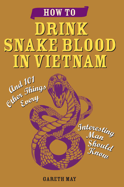 Book cover of How to Drink Snake Blood in Vietnam: And 101 Other Things Every Interesting Man Should Know