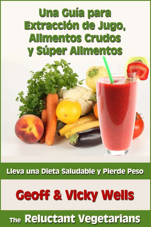 Book cover of Una Guía para Extracción de Jugo, Alimentos Crudos y Súper Alimentos