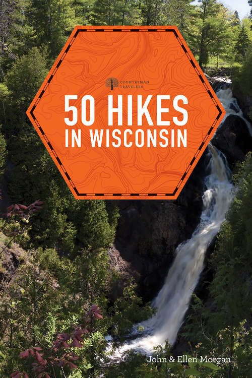 50 Hikes in Wisconsin: Short And Long Loop Trails Throughout The Badger State (Explorer's 50 Hikes #0)