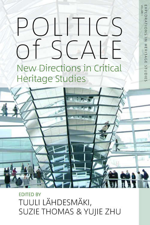 Politics of Scale: New Directions in Critical Heritage Studies (Explorations in Heritage Studies #1)