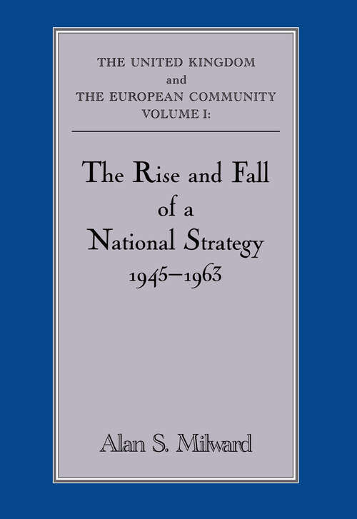 The Rise and Fall of a National Strategy: The UK and The European Community: Volume 1 (Government Official History Series #Vol. 1)