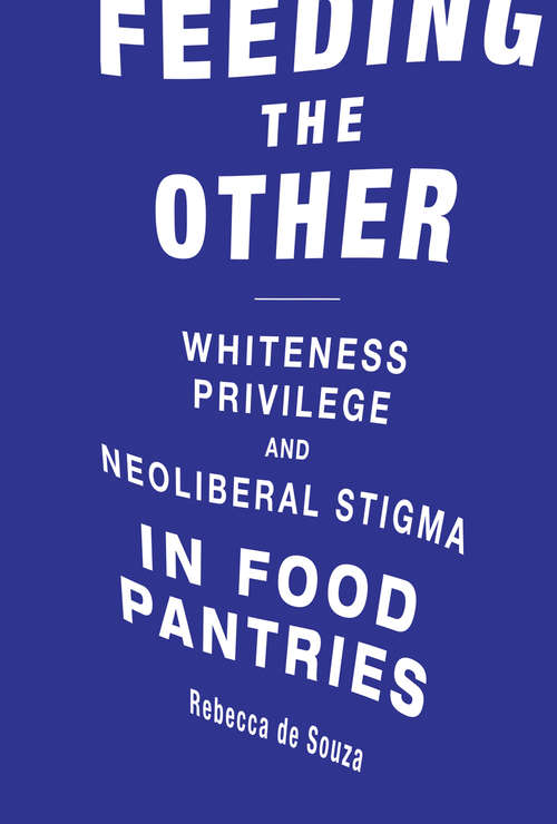 Book cover of Feeding the Other: Whiteness, Privilege, and Neoliberal Stigma in Food Pantries (Food, Health, and the Environment)