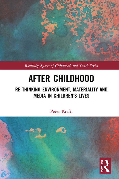 After Childhood: Re-thinking Environment, Materiality and Media in Children's Lives (Routledge Spaces of Childhood and Youth Series)