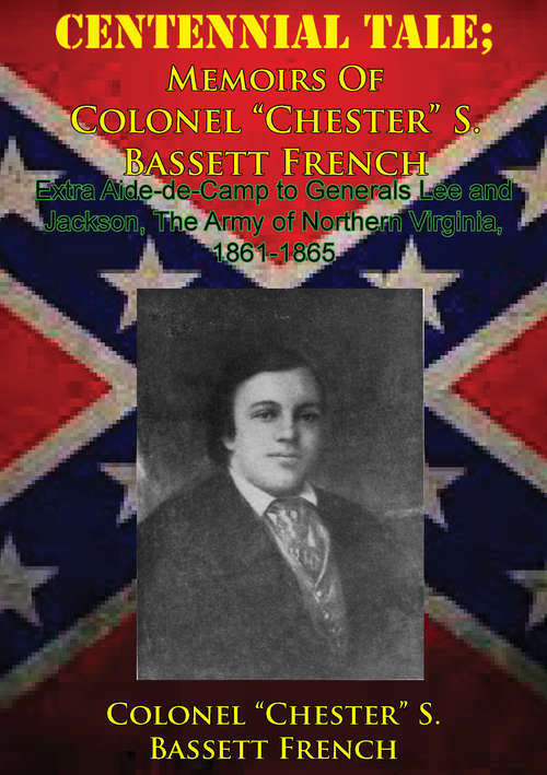 Book cover of CENTENNIAL TALE; Memoirs Of Colonel “Chester” S. Bassett French: Extra Aide-de-Camp to Generals Lee and Jackson, The Army of Northern Virginia, 1861-1865