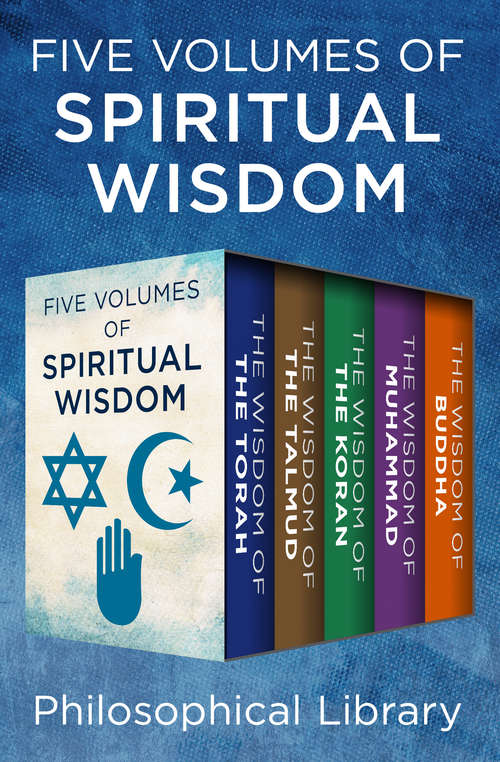 Book cover of Five Volumes of Spiritual Wisdom: The Wisdom of the Torah, The Wisdom of the Talmud, The Wisdom of the Koran, The Wisdom of Muhammad, and The Wisdom of Buddha (Wisdom)
