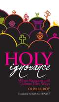 Holy Ignorance: When Religion and Culture Part Ways (Columbia/Hurst)