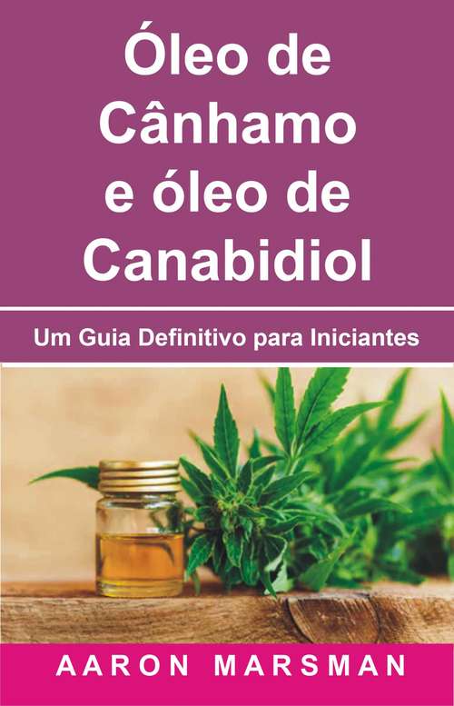 Book cover of Óleo de Cânhamo e óleo de Canabidiol: Um Guia Definitivo para Iniciantes