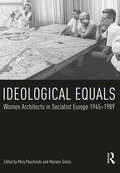 Ideological Equals: Women Architects in Socialist Europe 1945-1989