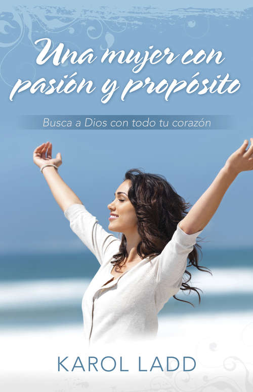 Book cover of Una mujer con pasión y propósito: Busca a Dios con todo tu corazón