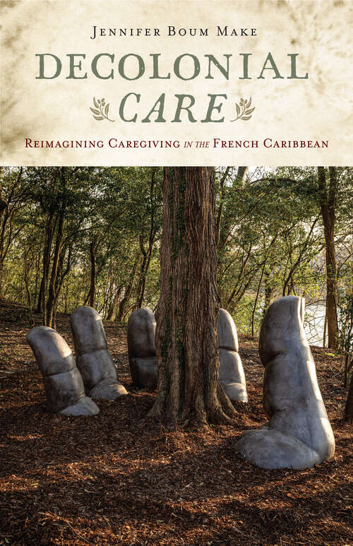 Book cover of Decolonial Care: Reimagining Caregiving in the French Caribbean (Critical Caribbean Studies)