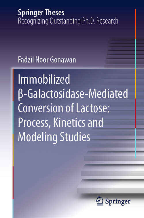 Book cover of Immobilized β-Galactosidase-Mediated Conversion of Lactose: Process, Kinetics and Modeling Studies (1st ed. 2019) (Springer Theses)