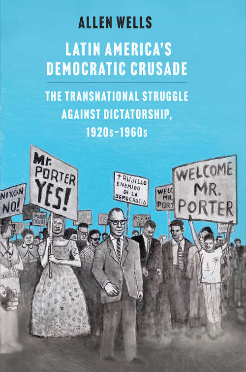 Book cover of Latin America's Democratic Crusade: The Transnational Struggle against Dictatorship, 1920s-1960s