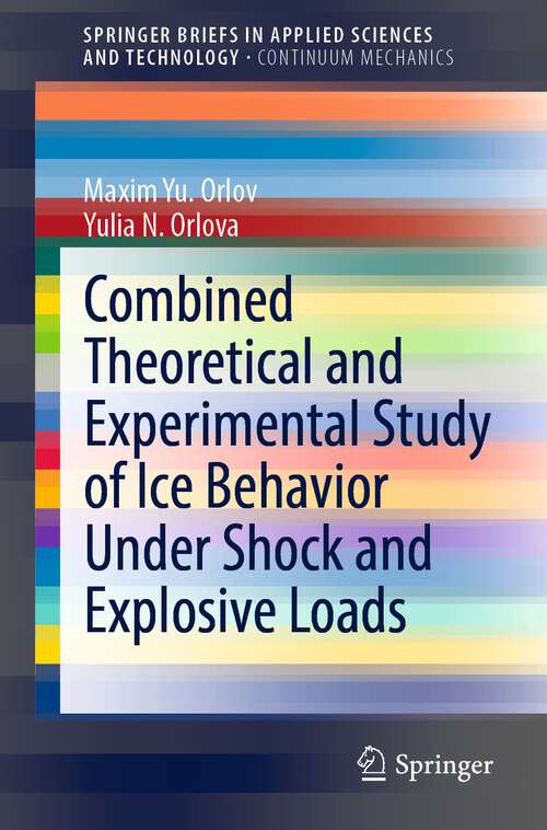Book cover of Combined Theoretical and Experimental Study of Ice Behavior Under Shock and Explosive Loads (1st ed. 2022) (SpringerBriefs in Applied Sciences and Technology)