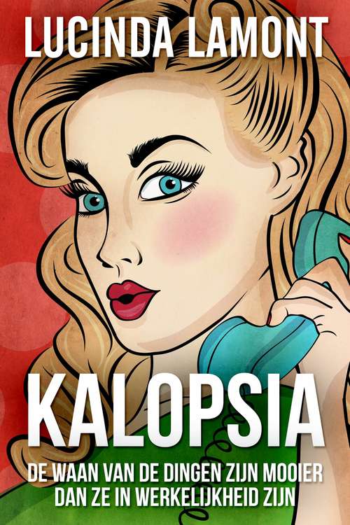 Book cover of Kalopsia - De Waan Van De Dingen Zijn Mooier Dan Ze In Werkelijkheid Zijn