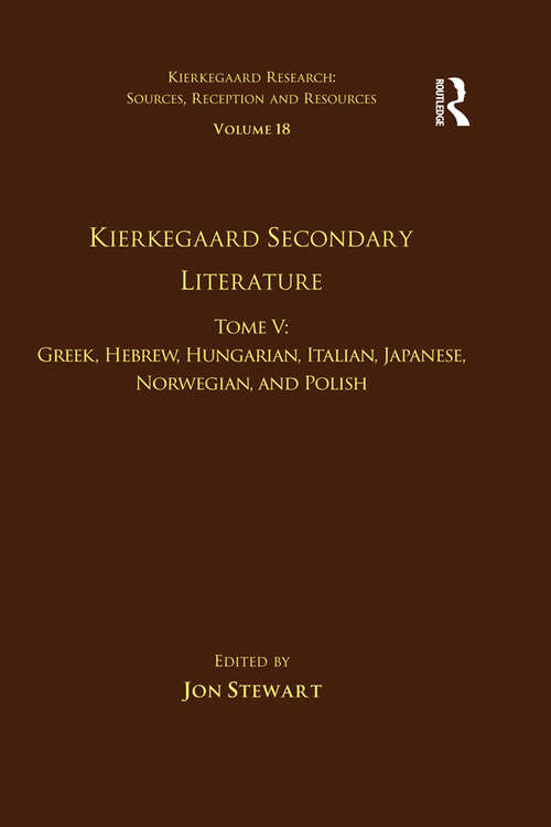 Volume 18, Tome V: Greek, Hebrew, Hungarian, Italian, Japanese, Norwegian, and Polish (Kierkegaard Research: Sources, Reception and Resources)