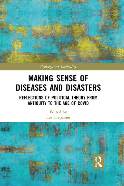 Book cover of Making Sense of Diseases and Disasters: Reflections of Political Theory from Antiquity to the Age of COVID (Contemporary Liminality)