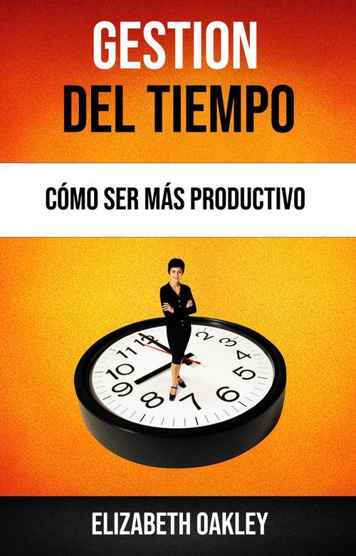 Book cover of Gestión Del Tiempo: Cómo Ser Más Productivo