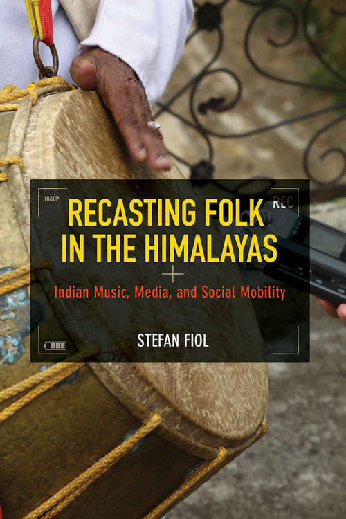 Book cover of Recasting Folk in the Himalayas: Indian Music, Media, and Social Mobility (The Folklore Studies in a Multicultural World)