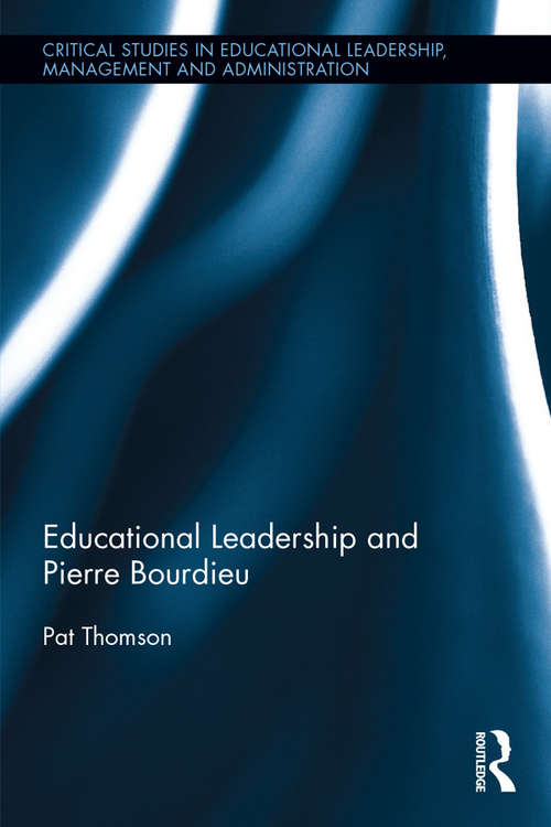 Educational Leadership and Pierre Bourdieu: Pierre Bourdieu (Critical Studies in Educational Leadership, Management and Administration)