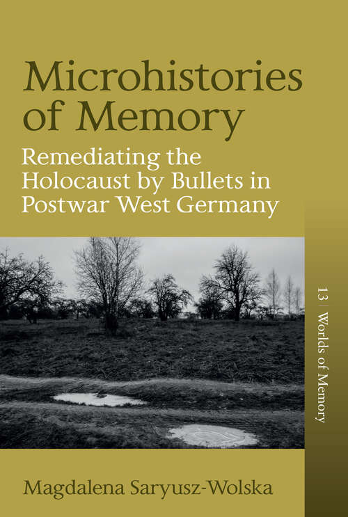 Book cover of Microhistories of Memory: Remediating the Holocaust by Bullets in Postwar West Germany (Worlds of Memory #13)