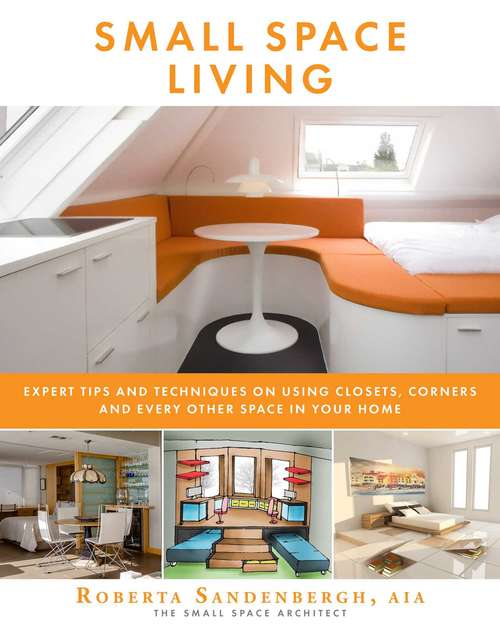 Book cover of Small Space Living: Expert Tips and Techniques on Using Closets, Corners, and Every Other Space in Your Home