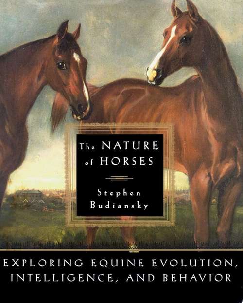 Book cover of The Nature of Horses: Exploring Equine Evolution, Intelligence, and Behavior