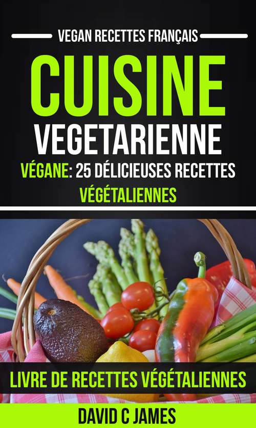 Book cover of Cuisine Vegetarienne: 25 Délicieuses Recettes Végétaliennes – Livre De Recettes Végétaliennes (Vegan Recettes Français)