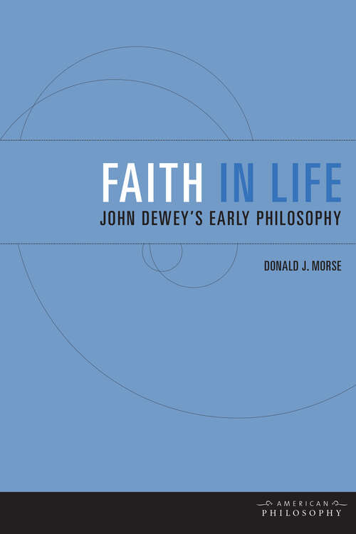 Book cover of Faith in Life: John Dewey's Early Philosophy (American Philosophy)