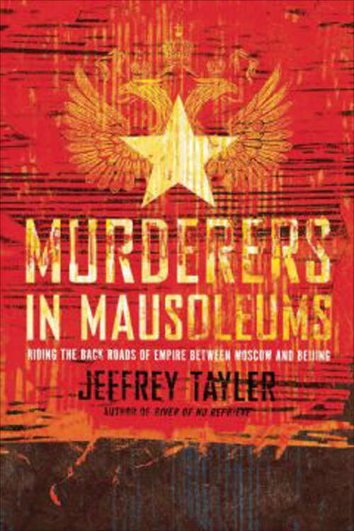 Book cover of Murderers In Mausoleums: Riding the Back Roads of Empire Between Moscow and Beijing