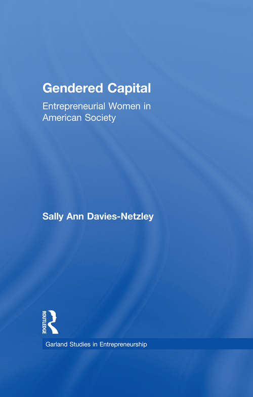 Gendered Capital: Entrepreneurial Women in American Enterprise (Garland Studies in Entrepreneurship)