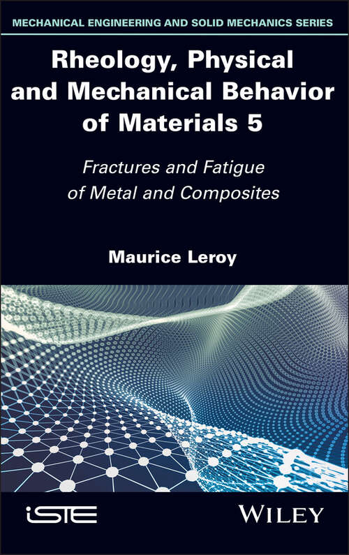 Book cover of Rheology, Physical and Mechanical Behavior of Materials, Volume 5: Fractures and Fatigue of Metal and Composites (ISTE Invoiced)