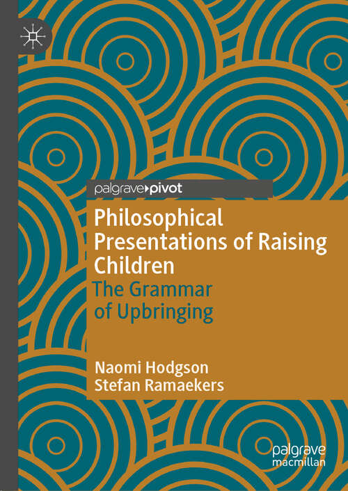 Book cover of Philosophical Presentations of Raising Children: The Grammar of Upbringing (1st ed. 2019)