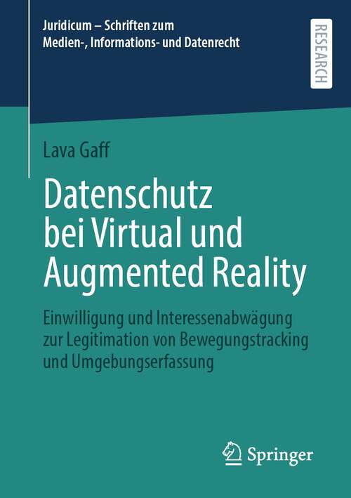 Book cover of Datenschutz bei Virtual und Augmented Reality: Einwilligung und Interessenabwägung zur Legitimation von Bewegungstracking und Umgebungserfassung (1. Aufl. 2022) (Juridicum – Schriften zum Medien-, Informations- und Datenrecht)