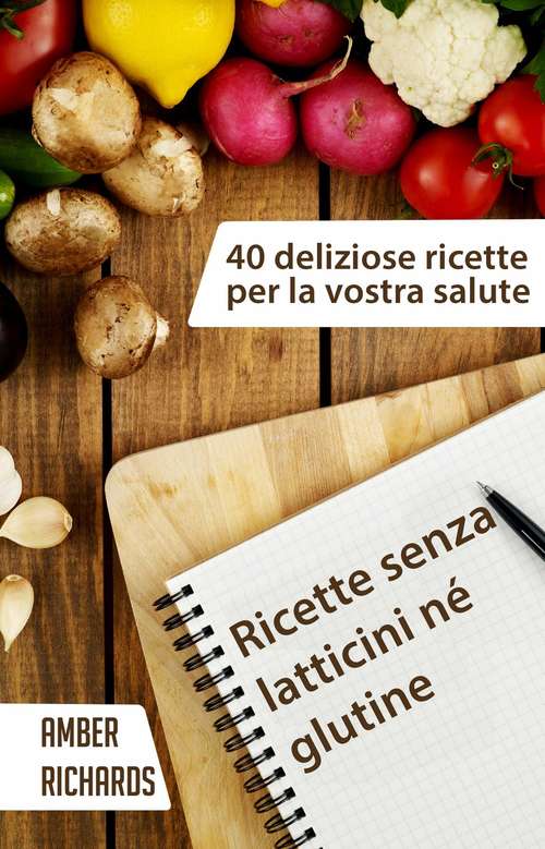 Book cover of Ricette Senza Latticini Né Glutine - 40 Deliziose Ricette Per La Vostra Salute