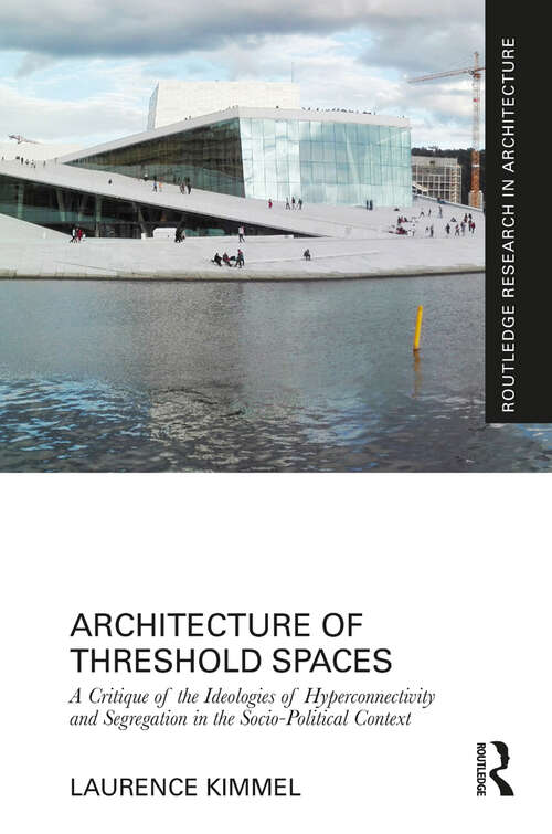 Book cover of Architecture of Threshold Spaces: A Critique of the Ideologies of Hyperconnectivity and Segregation in the Socio-Political Context (Routledge Research in Architecture)