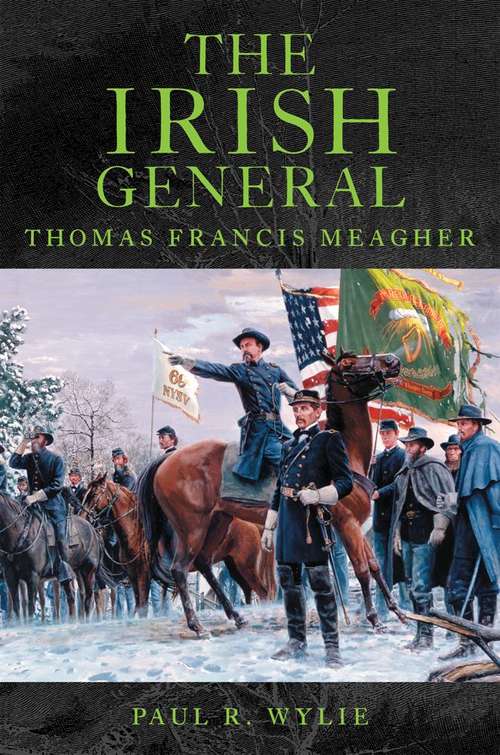 The Irish General: Thomas Francis Meagher