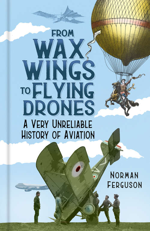 Book cover of From Wax Wings to Flying Drones: A Very Unreliable History of Aviation