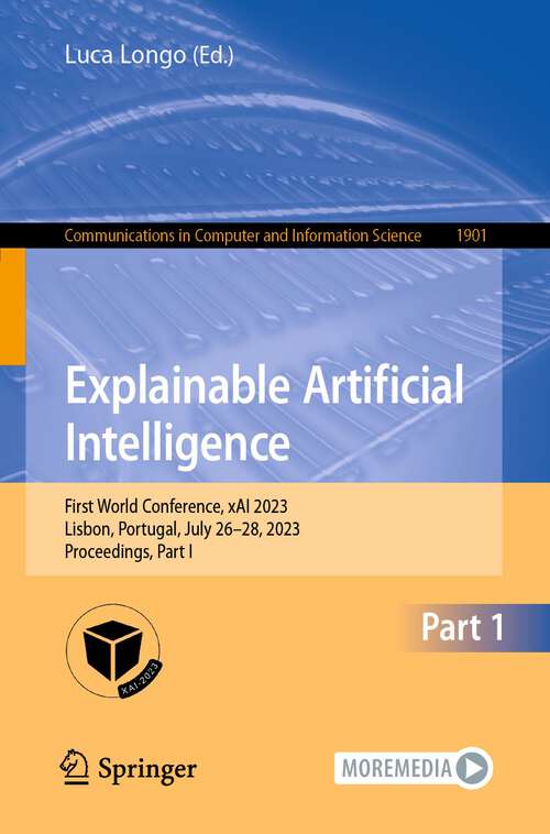 Book cover of Explainable Artificial Intelligence: First World Conference, xAI 2023, Lisbon, Portugal, July 26–28, 2023, Proceedings, Part I (1st ed. 2023) (Communications in Computer and Information Science #1901)