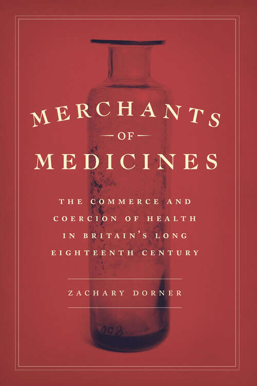 Book cover of Merchants of Medicines: The Commerce and Coercion of Health in Britain's Long Eighteenth Century