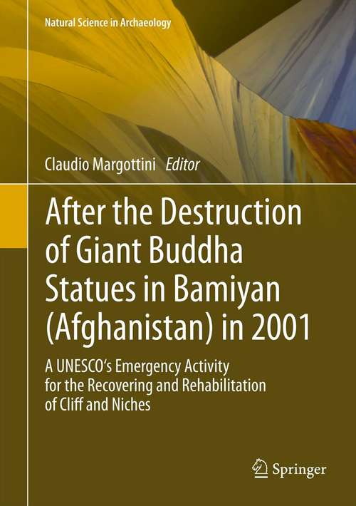 After the Destruction of Giant Buddha Statues in Bamiyan: A UNESCO's Emergency Activity for the Recovering and Rehabilitation of Cliff and Niches (Natural Science in Archaeology #Vol. 17)