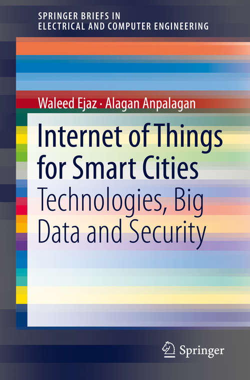 Book cover of Internet of Things for Smart Cities: Technologies, Big Data and Security (1st ed. 2019) (SpringerBriefs in Electrical and Computer Engineering)