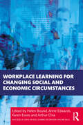 Workplace Learning for Changing Social and Economic Circumstances (Routledge-IAL Series on Adult Learning for Emergent Jobs and Skills)