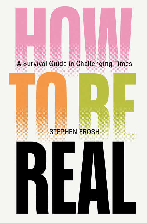 Book cover of How to be Real: A Survival Guide in Challenging Times