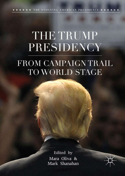 The Trump Presidency: From Campaign Trail To World Stage (The\evolving American Presidency Ser.)