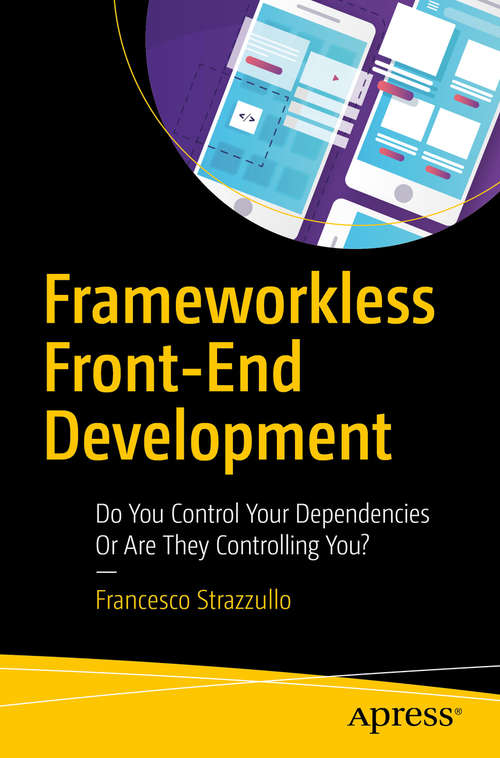 Book cover of Frameworkless Front-End Development: Do You Control Your Dependencies Or Are They Controlling You? (1st ed.)