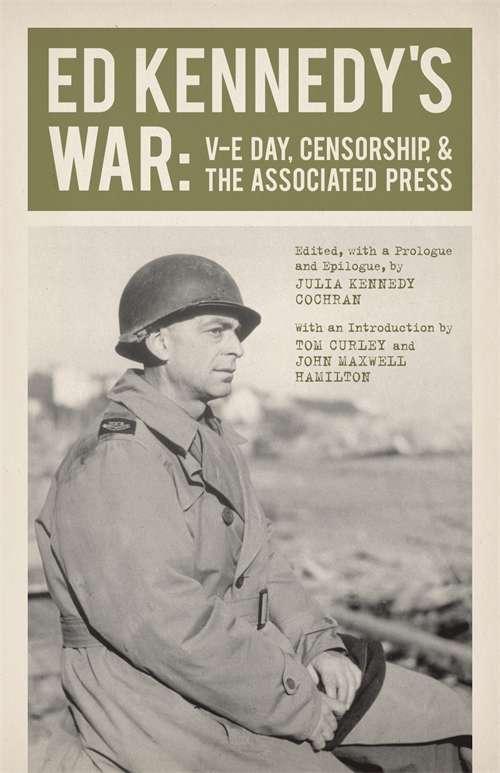 Ed Kennedy's War: V-E Day, Censorship, and the Associated Press (From Our Own Correspondent)