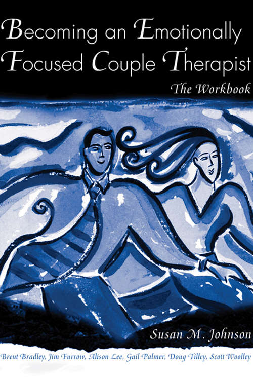 Becoming an Emotionally Focused Couple Therapist: The Workbook